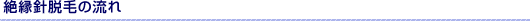 絶縁針脱毛の流れ